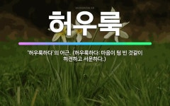 🌟허우룩: ‘허우룩하다’의 어근. (허우룩하다: 마음이 텅 빈 것같이 허전하고 서운하다.) - 표준국어대사전