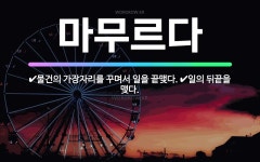 🌟마무르다: 일의 뒤끝을 맺다., 물건의 가장자리를 꾸며서 일을 끝맺다. - 표준국어대사전