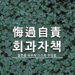회鱠식食 | 悔過自責(회과자책)의 뜻과 관련 한자어