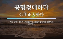 공명정대하다 뜻: 하는 일이나 태도가 사사로움이나 그릇됨이 없이 아주 정당하고 떳떳하다.