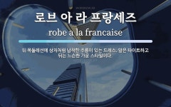 라프랑세즈그룹 | 로브 아 라 프랑세즈 뜻: 뒤 목둘레선에 상자처럼 납작한 주름이 있는 드레스. 앞은 타이트하고 뒤는 느슨한 가운 스타