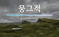 뭉그적 뜻: ‘뭉그적거리다’의 어근.