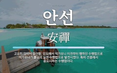 안선 뜻: 고요히 앉아서 참선함. 인도에서 석가모니 이전부터 행하던 수행법으로 석가모니가 불교의 실천