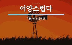 어양스럽다 뜻: ‘어리석다’의 방언