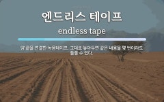 엔드리스 테이프 뜻: 양 끝을 연결한 녹음테이프. 그대로 놓아두면 같은 내용을 몇 번이라도 들을 수 있다.