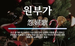 원부가 뜻: 조선 중기에 허난설헌이 지은 규방 가사. 남편의 사랑을 받지 못하고 규방에서 속절없이 눈물