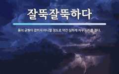 잘뚝잘뚝하다 뜻: 몸의 균형이 잡히지 아니할 정도로 약간 심하게 자꾸 다리를 절다.
