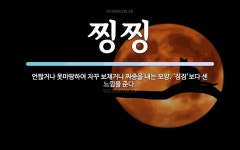 찡찡 뜻: 언짢거나 못마땅하여 자꾸 보채거나 짜증을 내는 모양. ‘징징’보다 센 느낌을 준다.