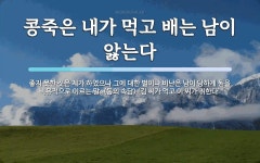 콩죽은 내가 먹고 배는 남이 앓는다 뜻: 좋지 못한 짓은 제가 하였으나 그에 대한 벌이나 비난은 남이 당하게 됨을 비유적으로 이르는