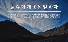 Gotting(좋은일) | 풀 쑤어 개 좋은 일 하다 뜻: 애써 한 일을 남에게 빼앗기거나, 엉뚱한 사람에게 이로운 일을 한 결과가 되었음을 이르는 풀 쑤어 개 좋은 일 하다...