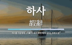 하사 뜻: 제사를 지낼 때에, 신(神)이 제주(祭主)에게 내리는 축복의 말.