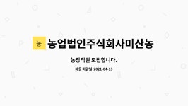 농업법인주식회사미산농장 : 농장직원 모집합니다. | 더팀스 농장직원 모집합니다. by 농업법인주식회사미산농장