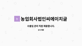 씨에이치씨앤아이 | 농업회사법인씨에이치글로벌(유) : 수출입 관리 직원 채용합니다. | 더팀스 수출입 관리 직원 채용합니다. by 농업회사법인씨에이치글로벌(유)