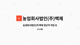 농업회사법인(주)백제 제2공장 | 농업회사법인(주)백제 : 농업회사법인(주)백제 생산직 직원 모집 | 더팀스 농업회사법인(주)백제 생산직 직원 모집 by 농업회사법인(주)백제
