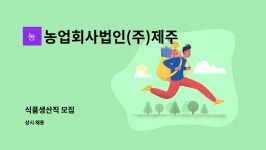 농업회사법인(주)서호식품 | 농업회사법인(주)제주향 : 식품생산직 모집 | 더팀스 식품생산직 모집 by 농업회사법인(주)제주향