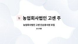 주식회사고센이엔지 | 농업회사법인 고센 주식회사 : 농업회사법인 고센 단순종사원 모집 | 더팀스 농업회사법인 고센 단순종사원 모집 by 농업회사법인 고센 주식회사