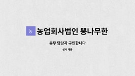 농업회사법인뽕나무한그루주식회사 | 농업회사법인 뽕나무한그루 (주) : 총무 담당자 구인합니다 | 더팀스 총무 담당자 구인합니다 by 농업회사법인 뽕나무한그루 (주)