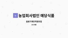 예당네츄럴팜 농업회사법인 주식회사 | 농업회사법인 예당식품주식회사 : 음료기계조작원모집 | 더팀스 음료기계조작원모집 by 농업회사법인 예당식품주식회사