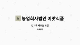 농업회사법인 이맛식품 주식회사 : 김치류 제조원 모집 | 더팀스 김치류 제조원 모집 by 농업회사법인 이맛식품 주식회사