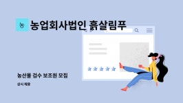 농업회사법인 흙살림푸드 주식회사 : 농산물 검수 보조원 모집 | 더팀스 농산물 검수 보조원 모집 by 농업회사법인 흙살림푸드 주식회사