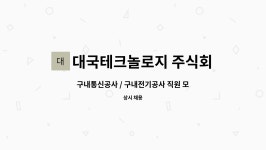 대국테크놀로지 주식회사 : 구내통신공사 / 구내전기공사 직원 모집합니다. | 더팀스 구내통신공사 / 구내전기공사 직원 모집합니다. by...