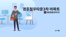 대원종합관리(주) : 경주청우타운3차 아파트 경비원 구인 | 더팀스 경주청우타운3차 아파트 경비원 구인 by 대원종합관리(주)