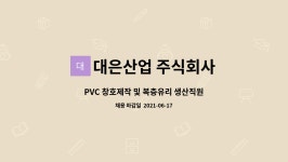대은산업 주식회사 : PVC 창호제작 및 복층유리 생산직원 모집 | 더팀스 PVC 창호제작 및 복층유리 생산직원 모집 by 대은산업 주식회사