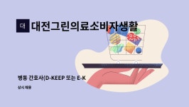 대민의료생활협동조합 온세상요양병원 | 대전그린의료소비자생활협동조합 그린요양병원 : 병동 간호사(D-KEEP 또는 E-KEEP 또는 D&E)채용 | 더팀스 병동 간호사(D-KEEP 또는 E-KEEP...