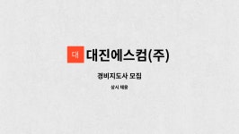 (주)에스오제이 | 대진에스컴(주) : 경비지도사 모집 | 더팀스 경비지도사 모집 by 대진에스컴(주)