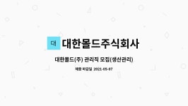 대한몰드주식회사 : 대한몰드(주) 관리직 모집(생산관리) | 더팀스 대한몰드(주) 관리직 모집(생산관리) by 대한몰드주식회사