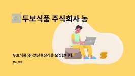 두보식품 주식회사 농업회사법인 : 두보식품(주)생산현장직을 모집합니다. | 더팀스 두보식품(주)생산현장직을 모집합니다. by 두보식품...