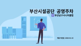 부산남구시니어클럽 : 부산시설공단 공영주차장 (기동보수반) 노인일자리사업 참여자 채용 안내(기동보수반 2명) | 더팀스 부산시설공단...