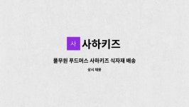 푸드머스용인키즈푸드 | 사하키즈 : 풀무원 푸드머스 사하키즈 식자재 배송사원 모집 | 더팀스 풀무원 푸드머스 사하키즈 식자재 배송사원 모집 by 사하키즈