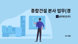 (주)삼주토건 | 삼지토건(주) : 종합건설 본사 업무(경리사무원) 직원 채용 합니다. | 더팀스 종합건설 본사 업무(경리사무원) 직원 채용 합니다. by 삼지토건(주)