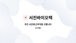 서진바이오텍 : 주간 시간제 근무직원 구합니다 | 더팀스 주간 시간제 근무직원 구합니다 by 서진바이오텍