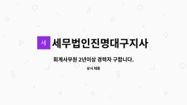 세무법인진명대구지사 : 회계사무원 2년이상 경력자 구합니다. | 더팀스 회계사무원 2년이상 경력자 구합니다. by 세무법인진명대구지사