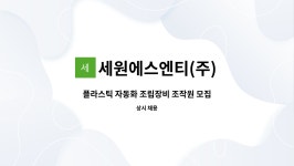 (주)세원이엔에스 | 세원에스엔티(주) : 플라스틱 자동화 조립장비 조작원 모집 | 더팀스 플라스틱 자동화 조립장비 조작원 모집 by 세원에스엔티(주)