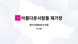 아름다운사람들 재가장기요양센터 : 재가 요양보호사 모집 | 더팀스 재가 요양보호사 모집 by 아름다운사람들 재가장기요양센터