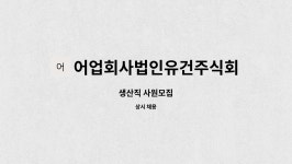 어업회사법인유건주식회사 : 생산직 사원모집 | 더팀스 생산직 사원모집 by 어업회사법인유건주식회사