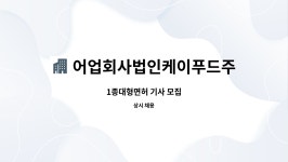 주식회사 해상(1종) | 어업회사법인케이푸드주식회사 : 1종대형면허 기사 모집 | 더팀스 1종대형면허 기사 모집 by 어업회사법인케이푸드주식회사