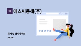 에스씨동해지점 | 에스씨동해(주) : 회계 및 경리사무원 | 더팀스 회계 및 경리사무원 by 에스씨동해(주)