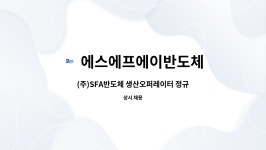 에스에프디바이스 | 에스에프에이반도체 : (주)SFA반도체 생산오퍼레이터 정규직 모집 | 더팀스 (주)SFA반도체 생산오퍼레이터 정규직 모집 by 에스에프에이반도체