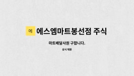 에스엠마트봉선점 주식회사 : 마트배달사원 구합니다. | 더팀스 마트배달사원 구합니다. by 에스엠마트봉선점 주식회사