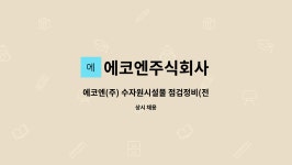 에코엔주식회사 : 에코엔(주) 수자원시설물 점검정비(전통직) 인턴직원 모집 | 더팀스 에코엔(주) 수자원시설물 점검정비(전통직) 인턴직원 모집...