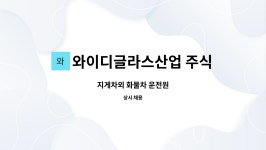 주식회사 와이디코스(구로) | 와이디글라스산업 주식회사 : 지게차외 화물차 운전원 | 더팀스 지게차외 화물차 운전원 by 와이디글라스산업 주식회사