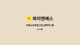 와이앤에스경기지점 | 와이엔에스 : 프레스조작원 신입,경력직 2명 | 더팀스 프레스조작원 신입,경력직 2명 by 와이엔에스
