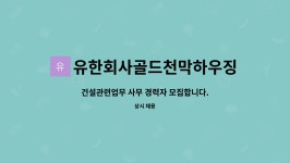 유한회사고성건설 | 유한회사골드천막하우징 : 건설관련업무 사무 경력자 모집합니다. | 더팀스 건설관련업무 사무 경력자 모집합니다. by 유한회사골드천막하우징