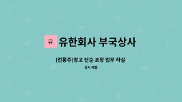 유한회사 부국상사 : (전통주)창고 단순 포장 업무 하실 분 채용합니다.... (전통주)창고 단순 포장 업무 하실 분 채용합니다. by 유한회사 부국상사