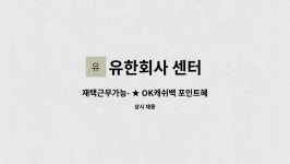 유한회사 오케이모터스 | 유한회사 센터 : 재택근무가능- ★ OK캐쉬백 포인트혜택 전문상담원 대모집 ★ | 더팀스 재택근무가능- ★ OK캐쉬백 포인트혜택 전문상담원...