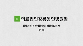 의료법인강릉동인병원참좋은집 : 참좋은집(정신재활시설) 생활지도원 채용(재공고) | 더팀스 참좋은집(정신재활시설) 생활지도원 채용(재공고) by...